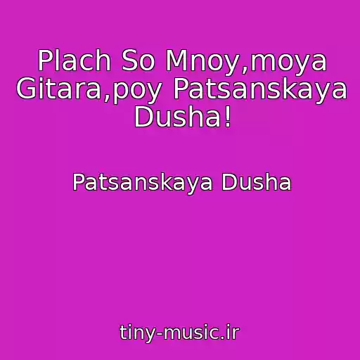 کاور آهنگ Plach So Mnoy,moya Gitara,poy Patsanskaya Dusha! از Patsanskaya Dusha