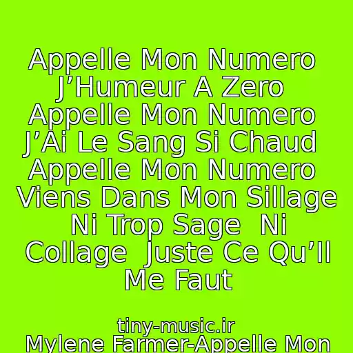 کاور آهنگ Appelle Mon Numero  J’Humeur A Zero  Appelle Mon Numero  J’Ai Le Sang Si Chaud  Appelle Mon Numero  Viens Dans Mon Sillage  Ni Trop Sage  Ni Collage  Juste Ce Qu’Il Me Faut از Mylene Farmer-Appelle Mon Numero