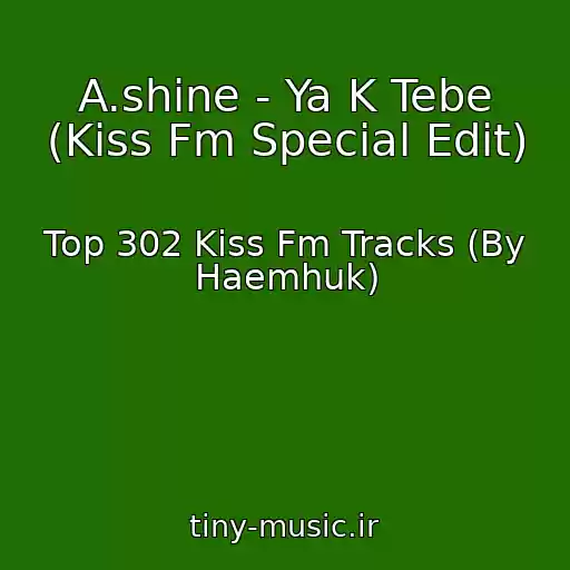 کاور آهنگ A.shine - Ya K Tebe (Kiss Fm Special Edit) از Top 302 Kiss Fm Tracks (By Haemhuk)