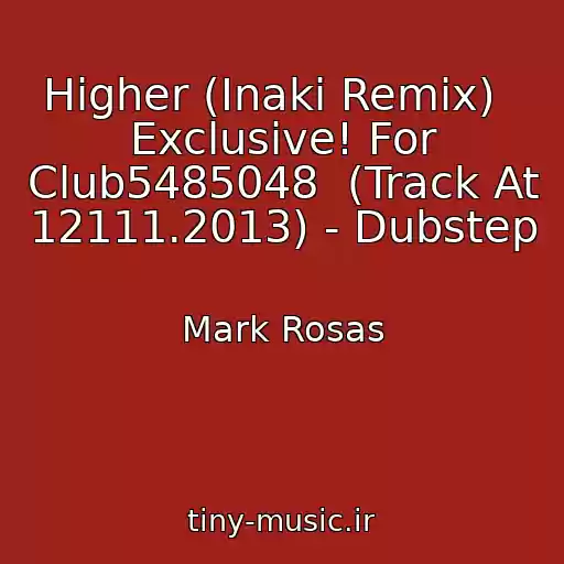 کاور آهنگ Higher (Inaki Remix)   Exclusive! For Club5485048  (Track At  12111.2013) - Dubstep از Mark Rosas