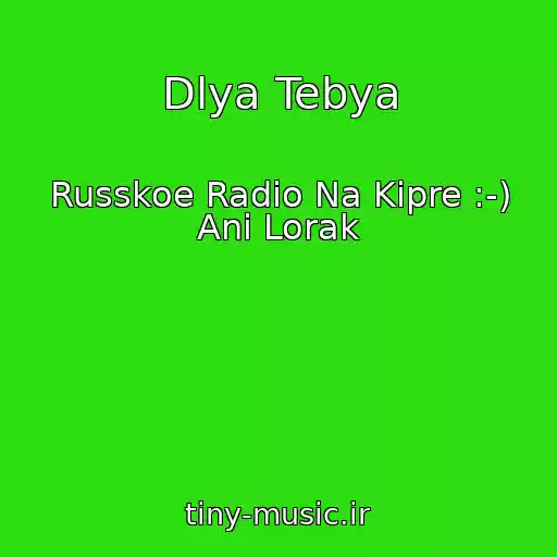کاور آهنگ Dlya Tebya از Russkoe Radio Na Kipre :-) Ani Lorak