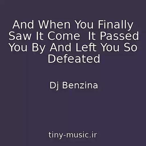 کاور آهنگ And When You Finally Saw It Come  It Passed You By And Left You So Defeated از Dj Benzina