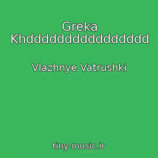 کاور آهنگ Greka Khdddddddddddddddd از Vlazhnye Vatrushki