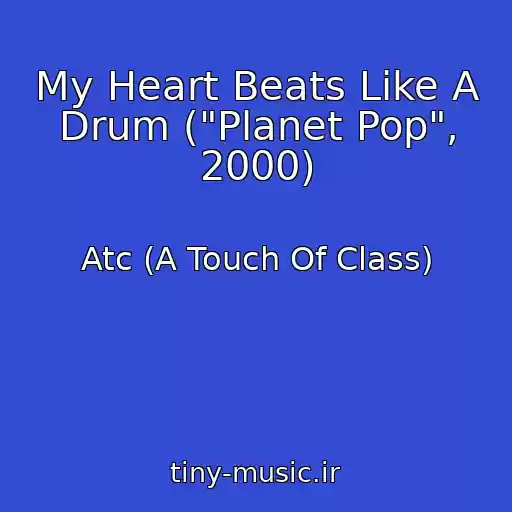 کاور آهنگ My Heart Beats Like A Drum ("Planet Pop", 2000) از Atc (A Touch Of Class)