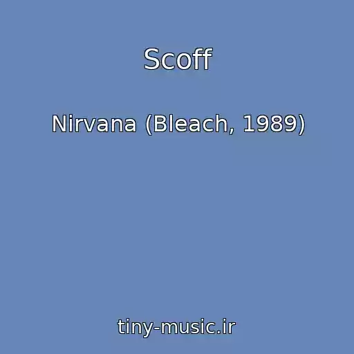 کاور آهنگ Scoff از Nirvana (Bleach, 1989)