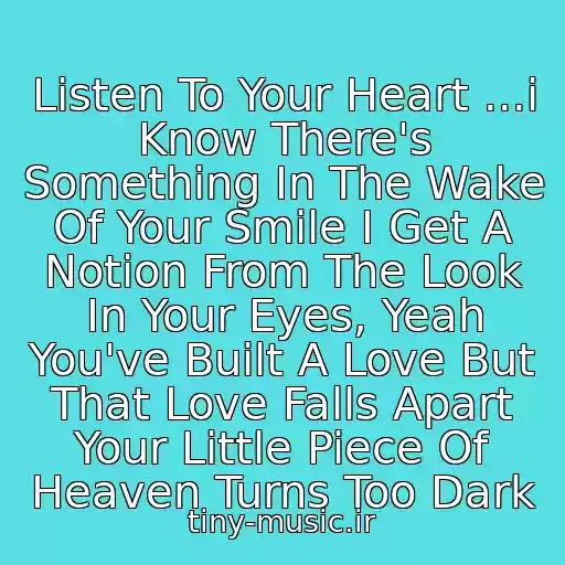 کاور آهنگ Listen To Your Heart ...i Know There's Something In The Wake Of Your Smile I Get A Notion From The Look In Your Eyes, Yeah You've Built A Love But That Love Falls Apart Your Little Piece Of Heaven Turns Too Dark از Roxette-Listen To Your Heart