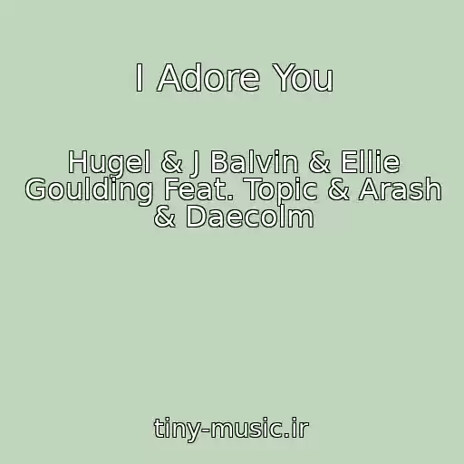 کاور آهنگ I Adore You از Hugel & J Balvin & Ellie Goulding Feat. Topic & Arash & Daecolm