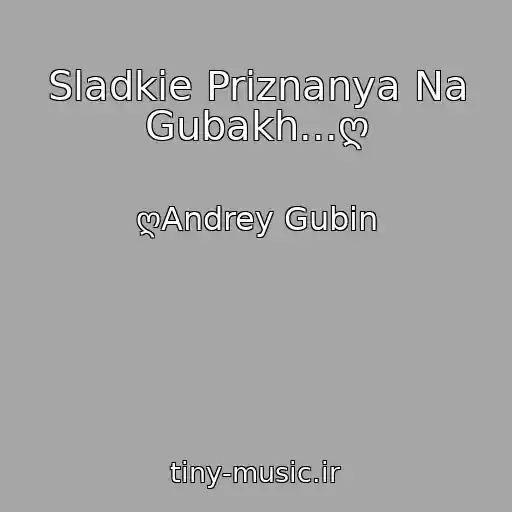 کاور آهنگ Sladkie Priznanya Na Gubakh...ღ از ღAndrey Gubin