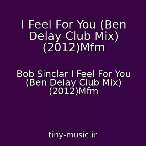 کاور آهنگ I Feel For You (Ben Delay Club Mix) (2012)Mfm از Bob Sinclar I Feel For You (Ben Delay Club Mix) (2012)Mfm