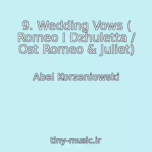 کاور آهنگ 9. Wedding Vows ( Romeo I Dzhuletta / Ost Romeo & Juliet) از Abel Korzeniowski