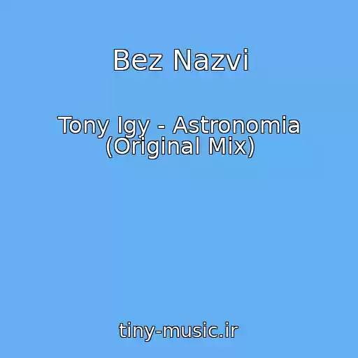کاور آهنگ Bez Nazvi از Tony Igy - Astronomia (Original Mix)