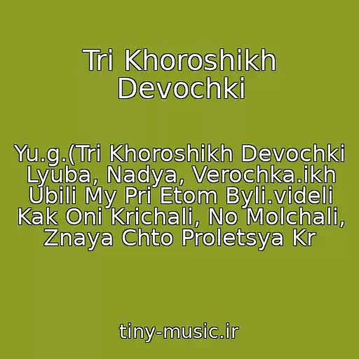 کاور آهنگ Tri Khoroshikh Devochki از Yu.g.(Tri Khoroshikh Devochki Lyuba, Nadya, Verochka.ikh Ubili My Pri Etom Byli.videli Kak Oni Krichali, No Molchali, Znaya Chto Proletsya Kr