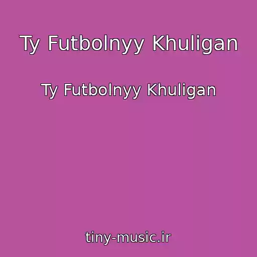 کاور آهنگ Ty Futbolnyy Khuligan از Ty Futbolnyy Khuligan