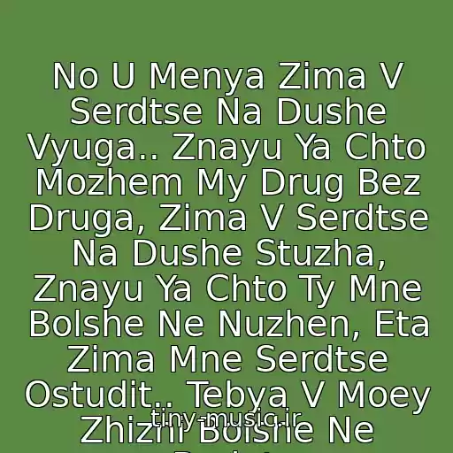 کاور آهنگ No U Menya Zima V Serdtse Na Dushe Vyuga.. Znayu Ya Chto Mozhem My Drug Bez Druga, Zima V Serdtse Na Dushe Stuzha, Znayu Ya Chto Ty Mne Bolshe Ne Nuzhen, Eta Zima Mne Serdtse Ostudit.. Tebya V Moey Zhizni Bolshe Ne Budet. از ..