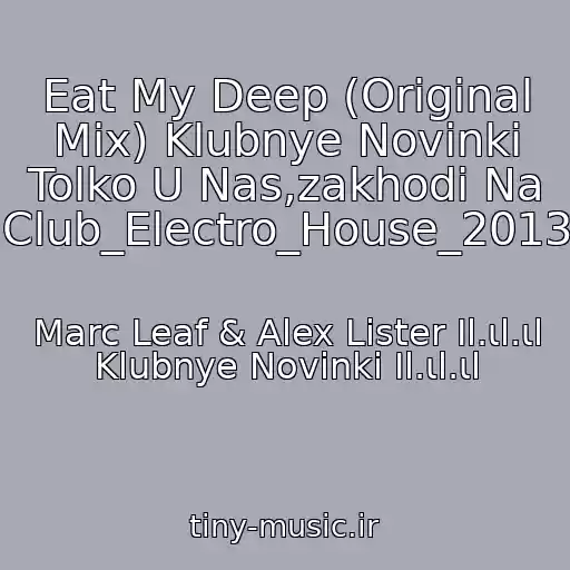 کاور آهنگ Eat My Deep (Original Mix) Klubnye Novinki Tolko U Nas,zakhodi Na Club_Electro_House_2013 از Marc Leaf & Alex Lister Ιl.ιl.ιl Klubnye Novinki Ιl.ιl.ιl