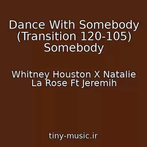 کاور آهنگ Dance With Somebody (Transition 120-105) Somebody از Whitney Houston X Natalie La Rose Ft Jeremih