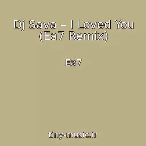 کاور آهنگ Dj Sava – I Loved You (Ea7 Remix) از Ea7