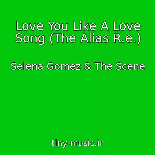 کاور آهنگ Love You Like A Love Song (The Alias R.e.) از Selena Gomez & The Scene