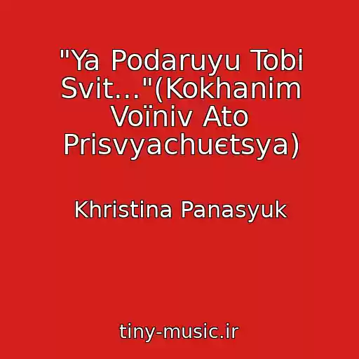 کاور آهنگ "Ya Podaruyu Tobі Svіt..."(Kokhanim Voїnіv Ato Prisvyachuєtsya) از Khristina Panasyuk