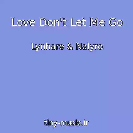 کاور آهنگ Love Don't Let Me Go از Lynhare & Nalyro
