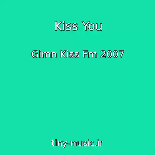 کاور آهنگ Kiss You از Gimn Kiss Fm 2007