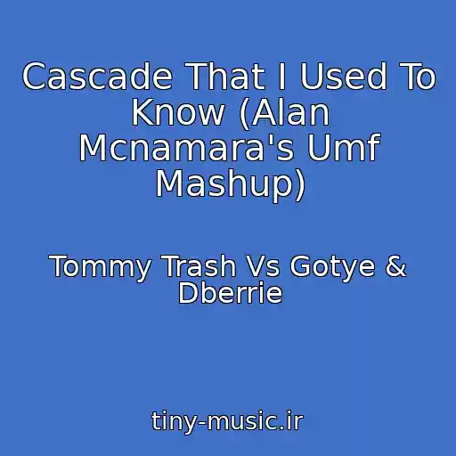 کاور آهنگ Cascade That I Used To Know (Alan Mcnamara's Umf Mashup) از Tommy Trash Vs Gotye & Dberrie
