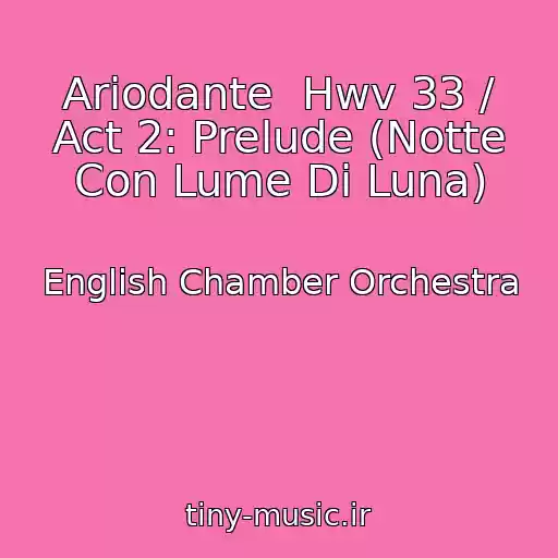 کاور آهنگ Ariodante  Hwv 33 / Act 2: Prelude (Notte Con Lume Di Luna) از English Chamber Orchestra
