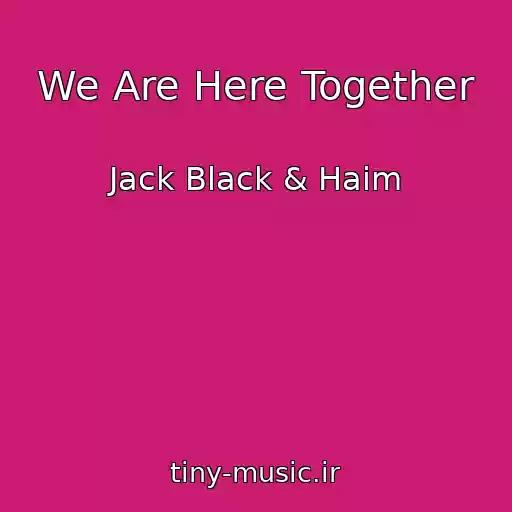 کاور آهنگ We Are Here Together از Jack Black & Haim