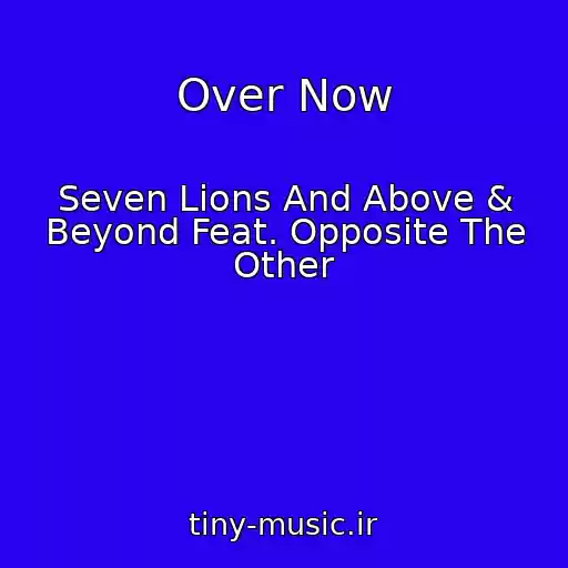 کاور آهنگ Over Now از Seven Lions And Above & Beyond Feat. Opposite The Other