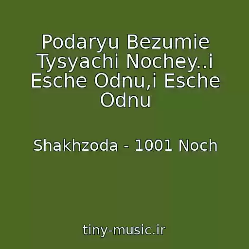 کاور آهنگ Podaryu Bezumie Tysyachi Nochey..i Esche Odnu,i Esche Odnu از Shakhzoda - 1001 Noch