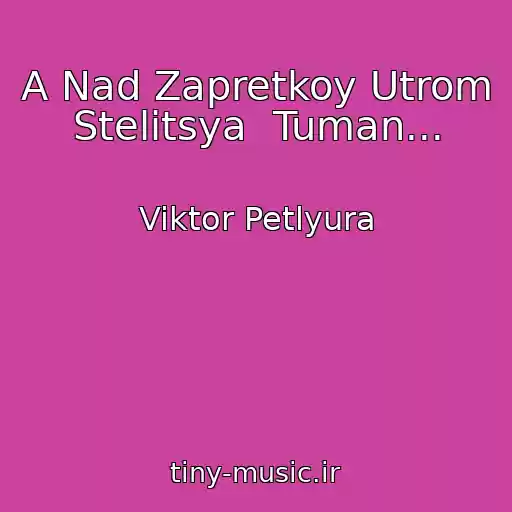 کاور آهنگ A Nad Zapretkoy Utrom Stelitsya  Tuman... از Viktor Petlyura