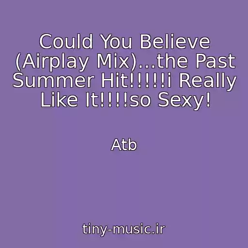 کاور آهنگ Could You Believe (Airplay Mix)...the Past Summer Hit!!!!!i Really Like It!!!!so Sexy! از Atb