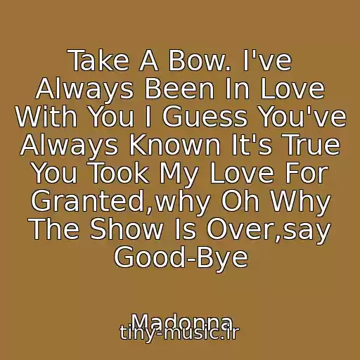 کاور آهنگ Take A Bow. I've Always Been In Love With You I Guess You've Always Known It's True You Took My Love For Granted,why Oh Why The Show Is Over,say Good-Bye از Madonna