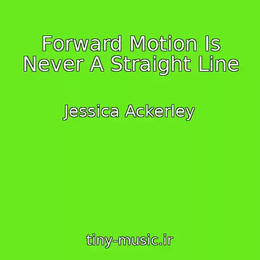 کاور آهنگ Forward Motion Is Never A Straight Line از Jessica Ackerley