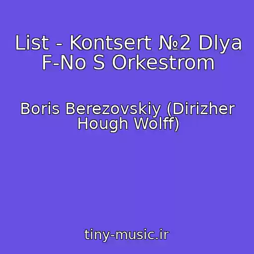 کاور آهنگ List - Kontsert №2 Dlya F-No S Orkestrom از Boris Berezovskiy (Dirizher Hough Wolff)