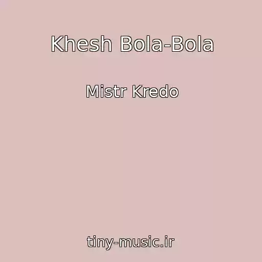 کاور آهنگ Khesh Bola-Bola از Mistr Kredo