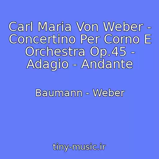 کاور آهنگ Carl Maria Von Weber - Concertino Per Corno E Orchestra Op.45 - Adagio - Andante از Baumann - Weber