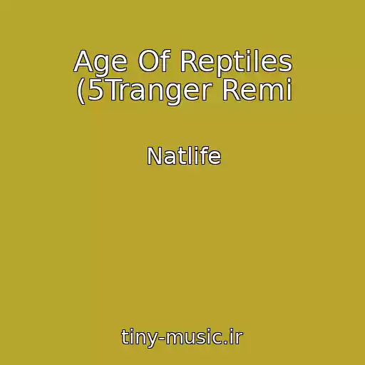 کاور آهنگ Age Of Reptiles (5Tranger Remi از Natlife