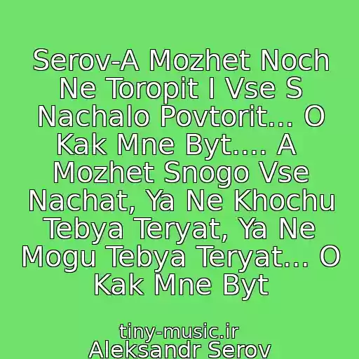 کاور آهنگ Serov-A Mozhet Noch Ne Toropit I Vse S Nachalo Povtorit... O Kak Mne Byt.... A  Mozhet Snogo Vse Nachat, Ya Ne Khochu Tebya Teryat, Ya Ne Mogu Tebya Teryat... O Kak Mne Byt از Aleksandr Serov