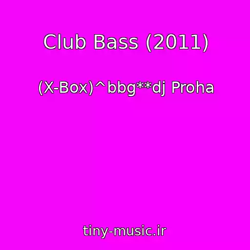 کاور آهنگ Club Bass (2011) از (X-Box)^bbg**dj Proha
