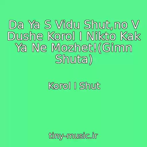 کاور آهنگ Da Ya S Vidu Shut,no V Dushe Korol I Nikto Kak Ya Ne Mozhet!(Gimn Shuta) از Korol I Shut