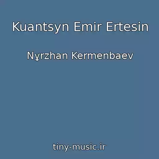 کاور آهنگ Kuantsyn Emіr Ertesіn از Nұrzhan Kermenbaev