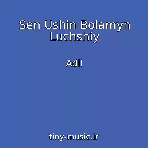 کاور آهنگ Sen Ushіn Bolamyn Luchshiy از Adil