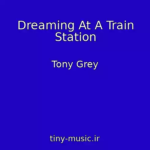 کاور آهنگ Dreaming At A Train Station از Tony Grey