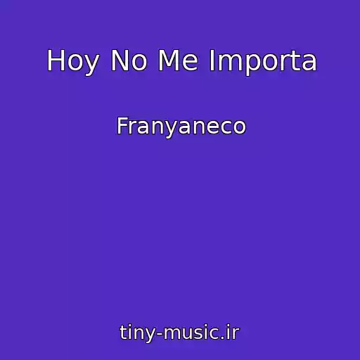 کاور آهنگ Hoy No Me Importa از Franyaneco