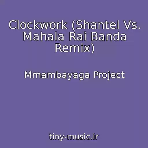 کاور آهنگ Clockwork (Shantel Vs. Mahala Rai Banda Remix) از Mmambayaga Project
