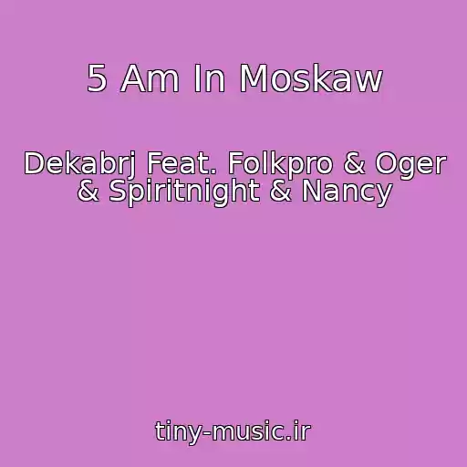 کاور آهنگ 5 Am In Moskaw از Dekabrj Feat. Folkpro & Oger & Spiritnight & Nancy