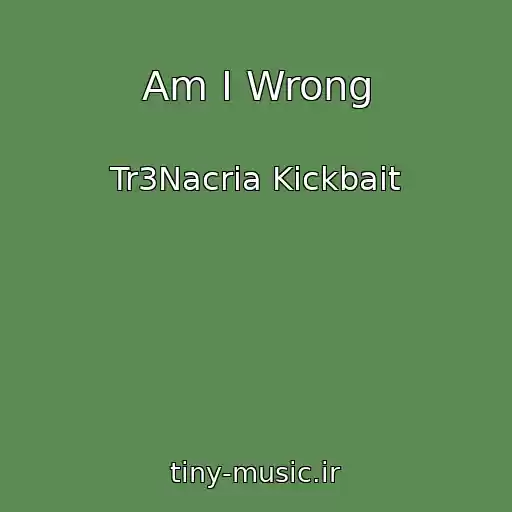 کاور آهنگ Am I Wrong از Tr3Nacria Kickbait