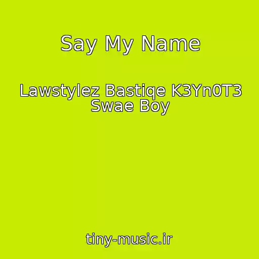 کاور آهنگ Say My Name از Lawstylez Bastiqe K3Yn0T3 Swae Boy
