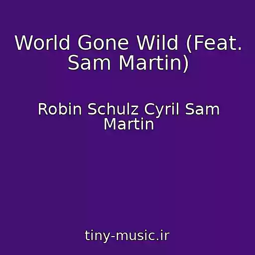 کاور آهنگ World Gone Wild (Feat. Sam Martin) از Robin Schulz Cyril Sam Martin